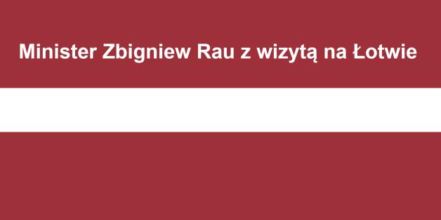 Minister Zbigniew Rau z wizytą na Łotwie